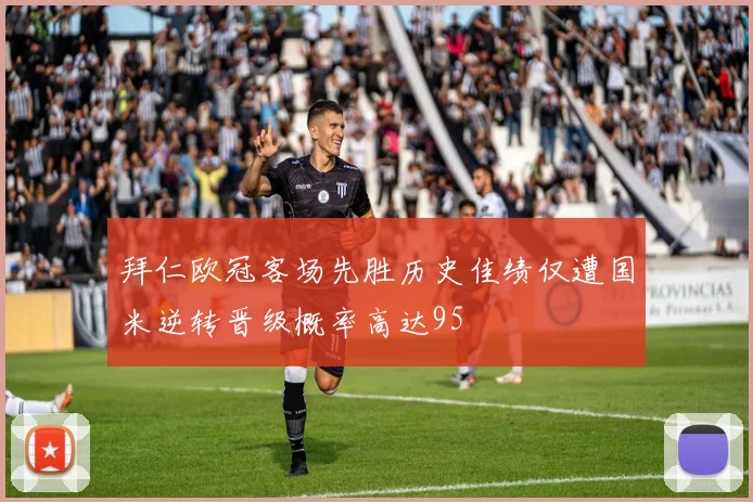 拜仁欧冠客场先胜历史佳绩仅遭国米逆转晋级概率高达95